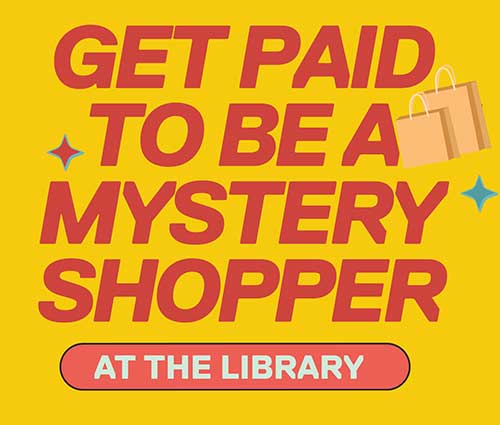 An advert for the Mystery Shopper service which reads: Get paid to be a mystery shopper at the Library